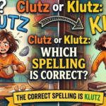 Clutz or Klutz: Which Spelling Is Correct?