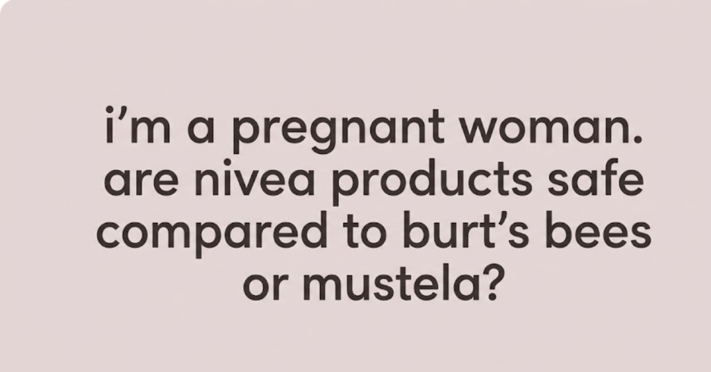 I’m a Pregnant Woman. Are Nivea Products Safe Compared to Burt’s Bees or Mustela?