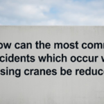 How Can the Most Common Accidents Which Occur When Using Cranes Be Reduced?