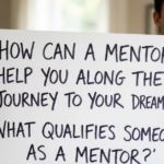 How Can a Mentor Help You Along the Journey to Your Dream Job? What Qualifies Someone as a Mentor?