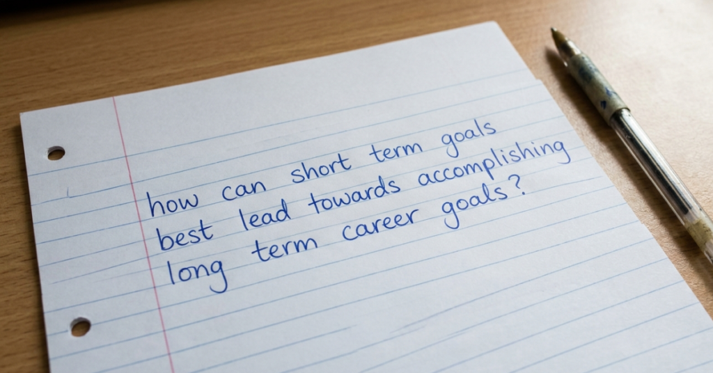 How Can Short Term Goals Best Lead Towards Accomplishing Long Term Career Goals?