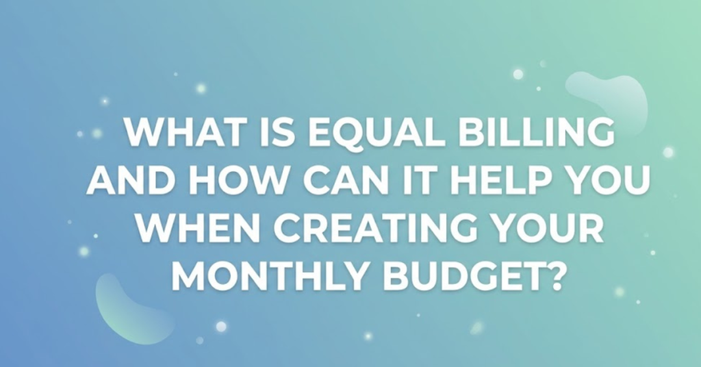 What Is Equal Billing and How Can It Help You When Creating Your Monthly Budget?