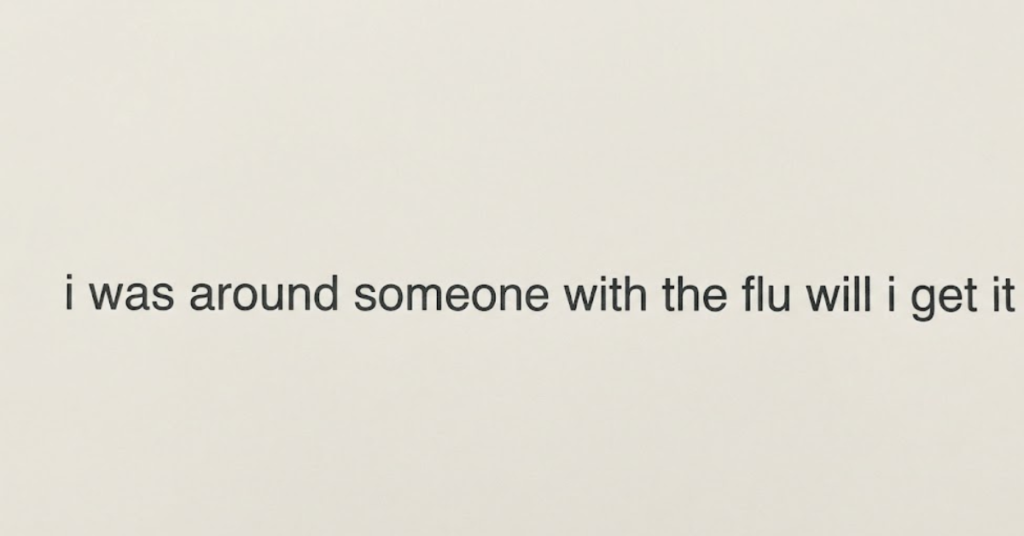 I Was Around Someone With the Flu—Will I Get It?