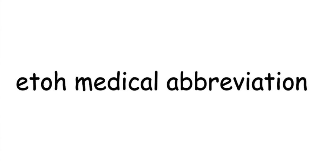 ETOH Medical Abbreviation Meaning Explained Simply