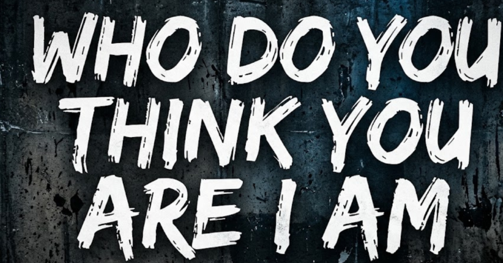 Who Do You Think You Are I Am: Meaning, Origin, and Pop Culture Explained